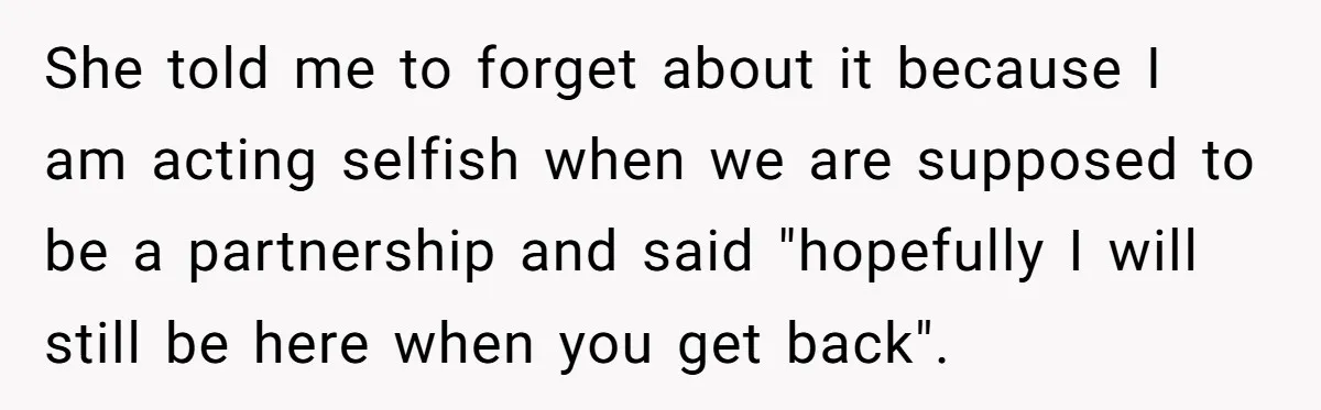 Boyfriend Refuses To Spend $700 On Girlfriend's Plane Ticket, Faces Her Ultimatum And Threat She told me to forget about it because I am acting selfish when we are supposed to be a partnership and said "hopefully I will still be here when you...