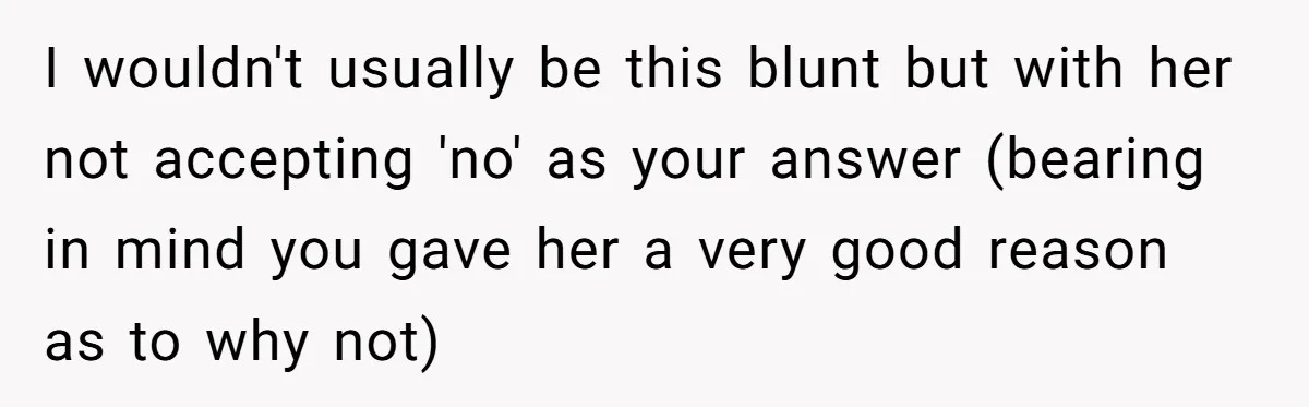 Boyfriend Refuses To Spend $700 On Girlfriend's Plane Ticket, Faces Her Ultimatum And Threat I wouldn't usually be this blunt but with her not accepting 'no' as your answer (bearing in mind you gave her a very good reason as to why not)