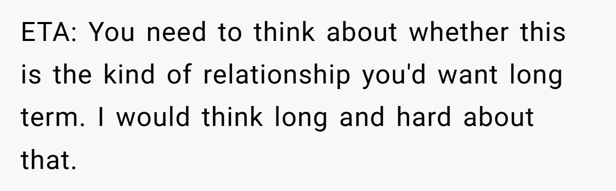Boyfriend Refuses To Spend $700 On Girlfriend's Plane Ticket, Faces Her Ultimatum And Threat ETA: You need to think about whether this is the kind of relationship you'd want long term. I would think long and hard about that.