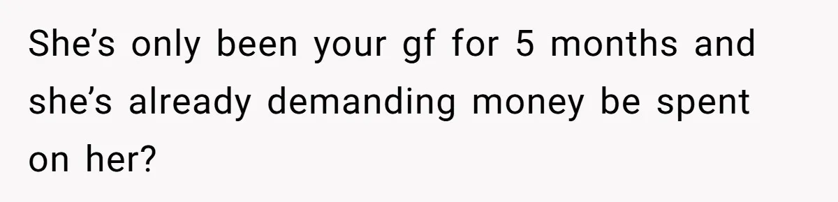 Boyfriend Refuses To Spend $700 On Girlfriend's Plane Ticket, Faces Her Ultimatum And Threat She’s only been your gf for 5 months and she’s already demanding money be spent on her?