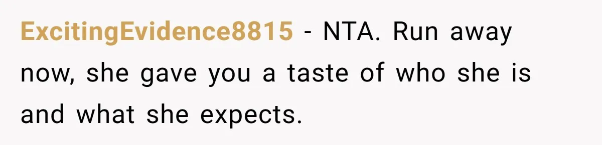 Boyfriend Refuses To Spend $700 On Girlfriend's Plane Ticket, Faces Her Ultimatum And Threat ExcitingEvidence8815 − NTA. Run away now, she gave you a taste of who she is and what she expects.