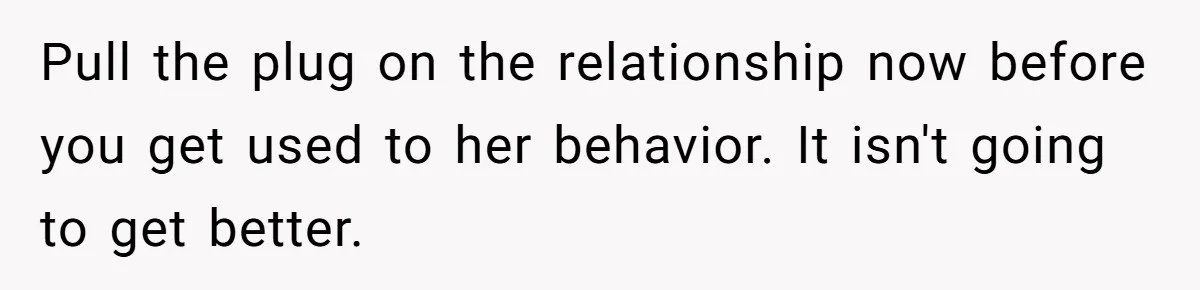 Boyfriend Refuses To Spend $700 On Girlfriend's Plane Ticket, Faces Her Ultimatum And Threat Pull the plug on the relationship now before you get used to her behavior. It isn't going to get better.