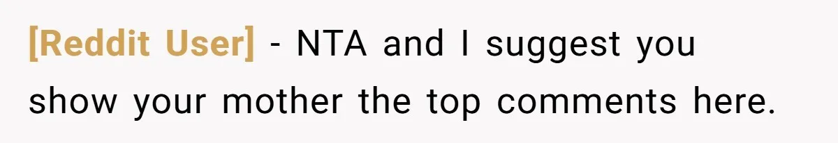 [Reddit User] − NTA and I suggest you show your mother the top comments here.