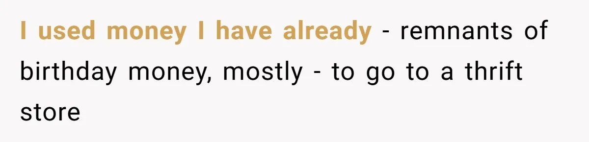 Teen Turns Thrift Shopping Into Easy Cash Flow, Parents Demand He Trades It For Real Hardship I used money I have already - remnants of birthday money, mostly - to go to a thrift store