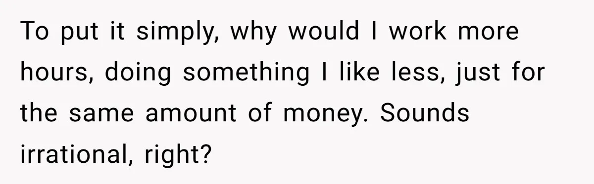 Teen Turns Thrift Shopping Into Easy Cash Flow, Parents Demand He Trades It For Real Hardship To put it simply, why would I work more hours, doing something I like less, just for the same amount of money. Sounds irrational, right?