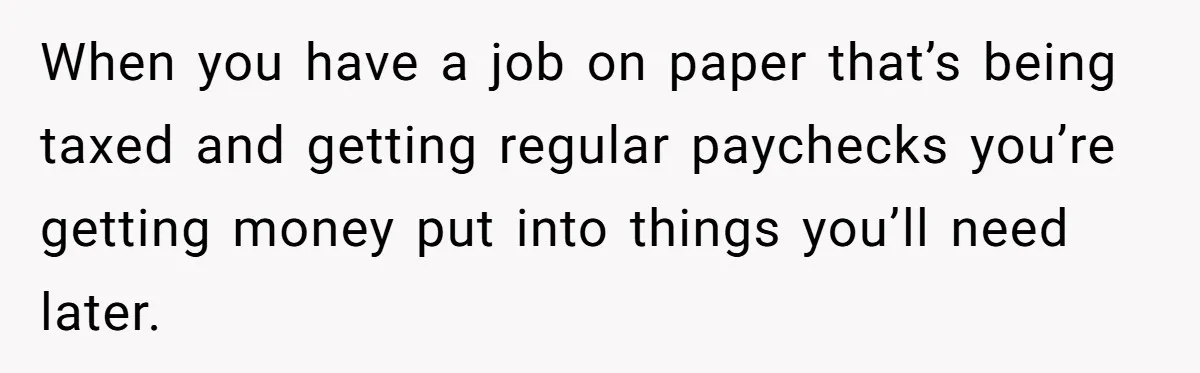 Teen Turns Thrift Shopping Into Easy Cash Flow, Parents Demand He Trades It For Real Hardship When you have a job on paper that’s being taxed and getting regular paychecks you’re getting money put into things you’ll need later.