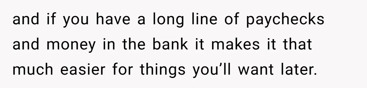 Teen Turns Thrift Shopping Into Easy Cash Flow, Parents Demand He Trades It For Real Hardship and if you have a long line of paychecks and money in the bank it makes it that much easier for things you’ll want later.