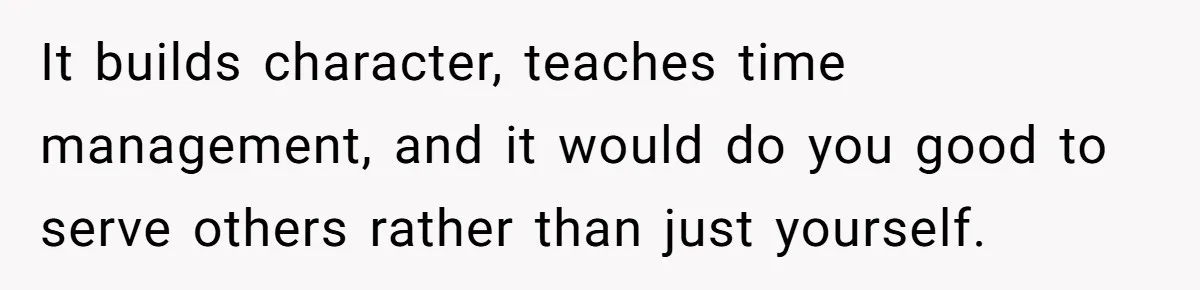 Teen Turns Thrift Shopping Into Easy Cash Flow, Parents Demand He Trades It For Real Hardship It builds character, teaches time management, and it would do you good to serve others rather than just yourself.