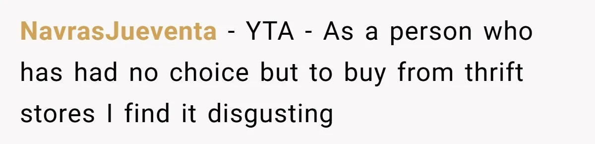 Teen Turns Thrift Shopping Into Easy Cash Flow, Parents Demand He Trades It For Real Hardship NavrasJueventa − YTA - As a person who has had no choice but to buy from thrift stores I find it disgusting