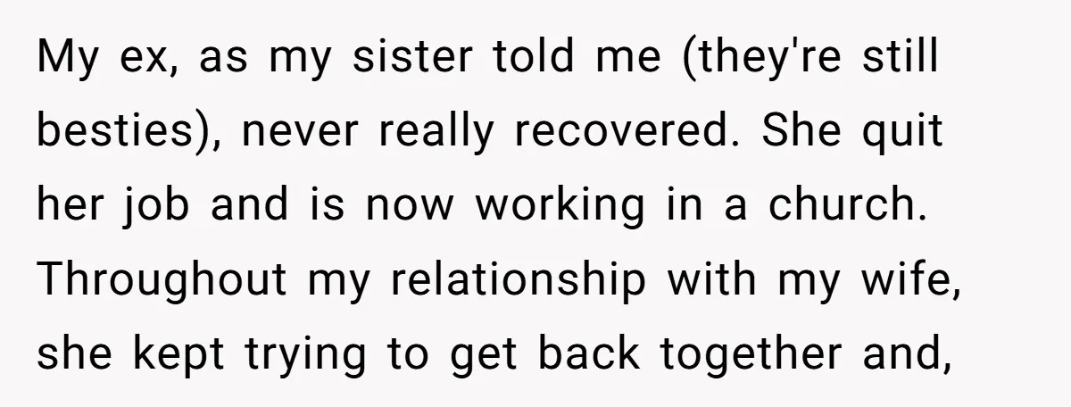 He Returned to His Dying Ex-Wife After 10 Years - And Found a Peace He Didn’t Expect My ex, as my sister told me (they're still besties), never really recovered. She quit her job and is now working in a church. Throughout my relationship with my wife,...
