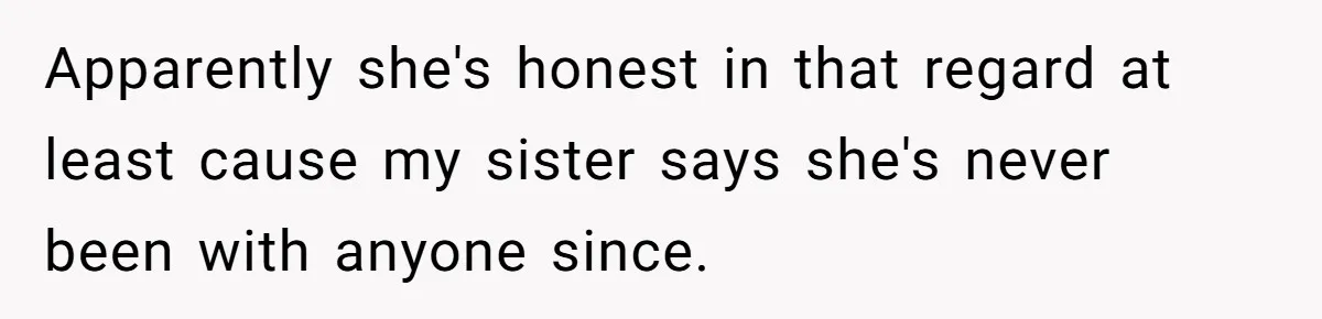 He Returned to His Dying Ex-Wife After 10 Years - And Found a Peace He Didn’t Expect Apparently she's honest in that regard at least cause my sister says she's never been with anyone since.