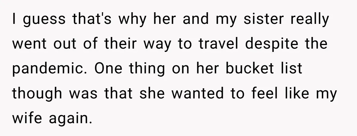 He Returned to His Dying Ex-Wife After 10 Years - And Found a Peace He Didn’t Expect I guess that's why her and my sister really went out of their way to travel despite the pandemic. One thing on her bucket list though was that she wanted...