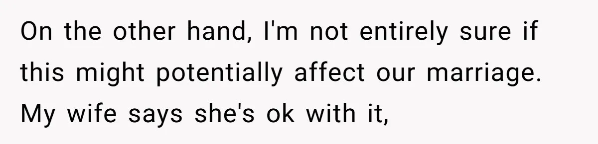 He Returned to His Dying Ex-Wife After 10 Years - And Found a Peace He Didn’t Expect On the other hand, I'm not entirely sure if this might potentially affect our marriage. My wife says she's ok with it,