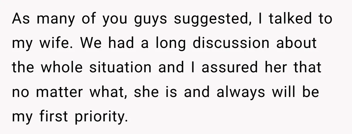He Returned to His Dying Ex-Wife After 10 Years - And Found a Peace He Didn’t Expect As many of you guys suggested, I talked to my wife. We had a long discussion about the whole situation and I assured her that no matter what, she is...