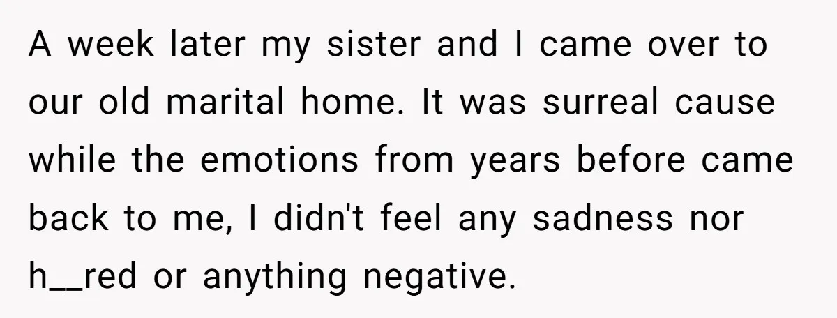 He Returned to His Dying Ex-Wife After 10 Years - And Found a Peace He Didn’t Expect A week later my sister and I came over to our old marital home. It was surreal cause while the emotions from years before came back to me, I didn't...