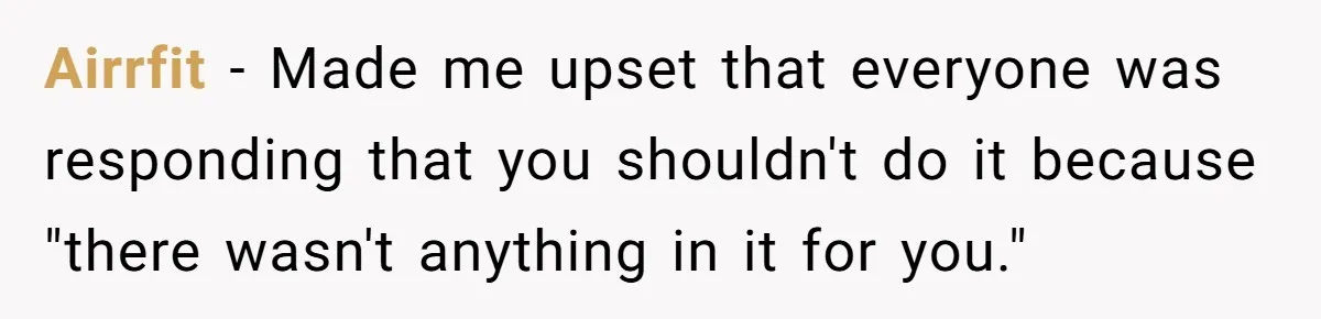 He Returned to His Dying Ex-Wife After 10 Years - And Found a Peace He Didn’t Expect Airrfit − Made me upset that everyone was responding that you shouldn't do it because "there wasn't anything in it for you."