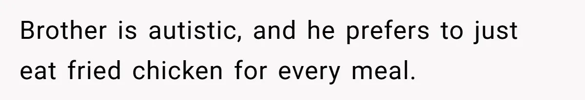 Mom Says She’s Done With Her Daughter After She Gave Autistic Brother Prawn Pasta Brother is autistic, and he prefers to just eat fried chicken for every meal.