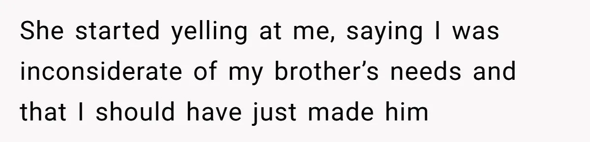 Mom Says She’s Done With Her Daughter After She Gave Autistic Brother Prawn Pasta She started yelling at me, saying I was inconsiderate of my brother’s needs and that I should have just made him