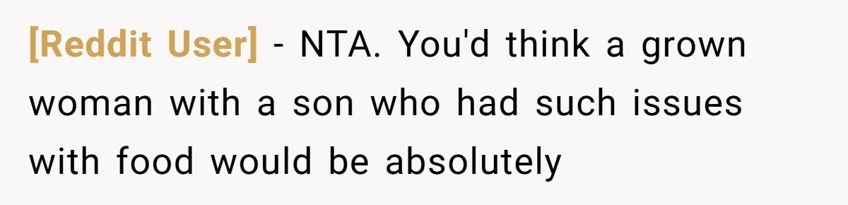 [Reddit User] − NTA. You'd think a grown woman with a son who had such issues with food would be absolutely