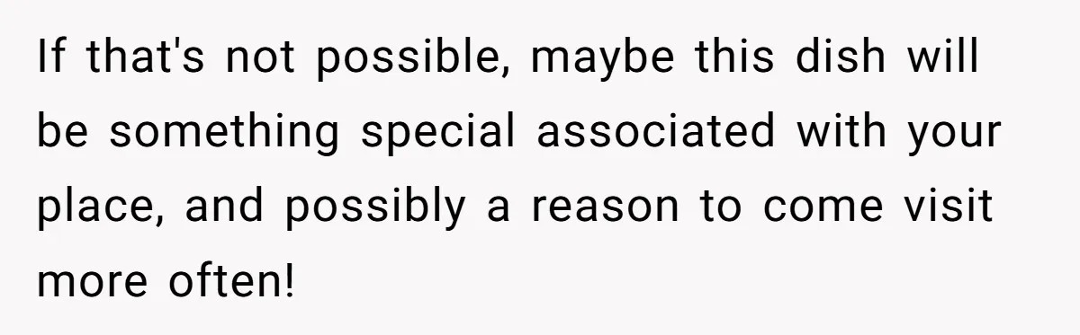 Mom Says She’s Done With Her Daughter After She Gave Autistic Brother Prawn Pasta If that's not possible, maybe this dish will be something special associated with your place, and possibly a reason to come visit more often!