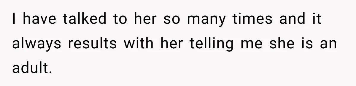 Dad Serves Daughter Her Own Condescending Words To Teach Respect, Leaving Her Silent And Furious I have talked to her so many times and it always results with her telling me she is an adult.