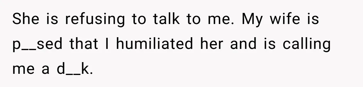 Dad Serves Daughter Her Own Condescending Words To Teach Respect, Leaving Her Silent And Furious She is refusing to talk to me. My wife is p__sed that I humiliated her and is calling me a d__k.