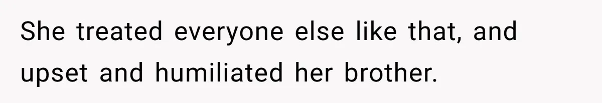 Dad Serves Daughter Her Own Condescending Words To Teach Respect, Leaving Her Silent And Furious She treated everyone else like that, and upset and humiliated her brother.