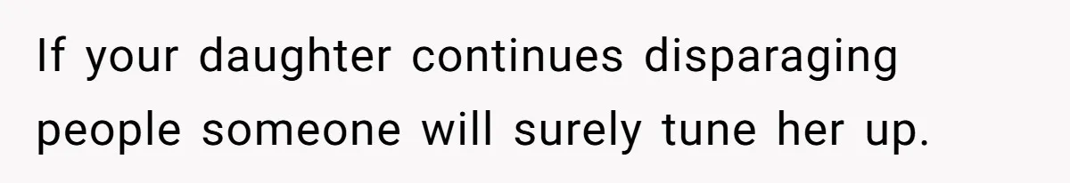 Dad Serves Daughter Her Own Condescending Words To Teach Respect, Leaving Her Silent And Furious If your daughter continues disparaging people someone will surely tune her up.