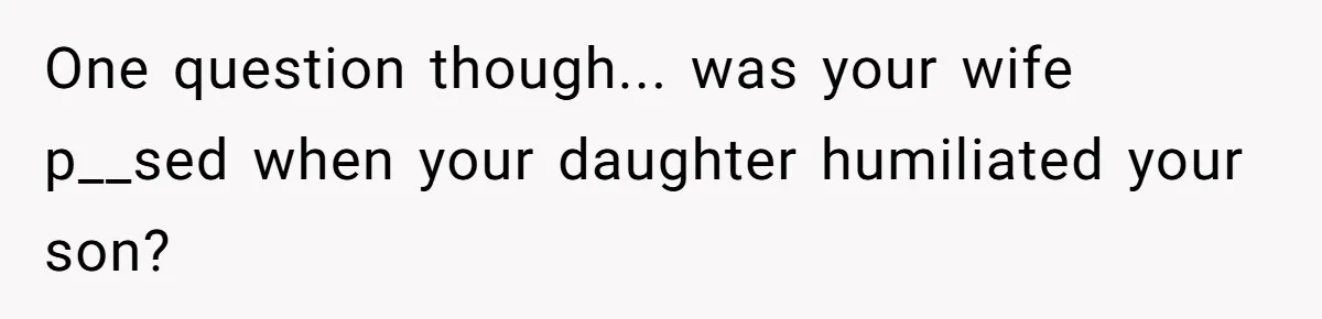 Dad Serves Daughter Her Own Condescending Words To Teach Respect, Leaving Her Silent And Furious One question though... was your wife p__sed when your daughter humiliated your son?