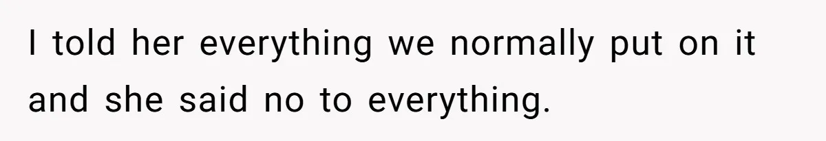 Server Tries To Save Customer $20, Customer Insists On Overpaying For Empty Quesadillas Anyway I told her everything we normally put on it and she said no to everything.