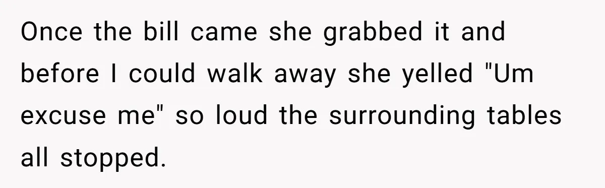 Server Tries To Save Customer $20, Customer Insists On Overpaying For Empty Quesadillas Anyway Once the bill came she grabbed it and before I could walk away she yelled "Um excuse me" so loud the surrounding tables all stopped.