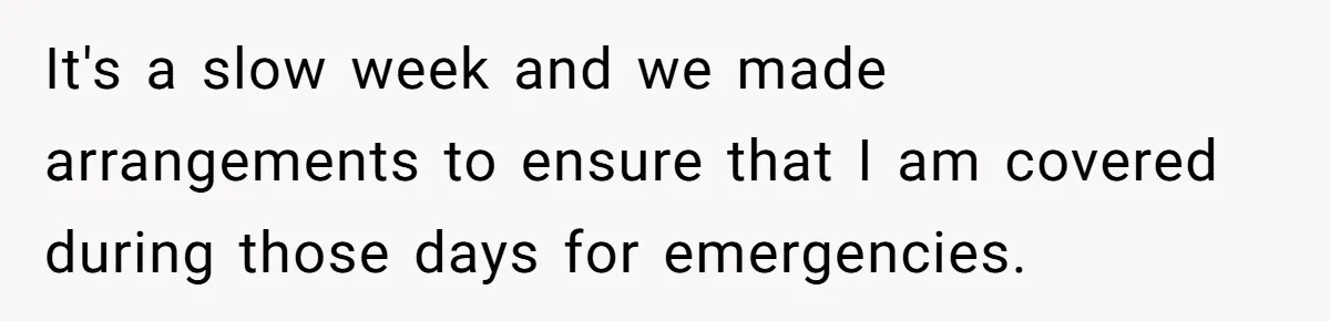 His Wife Hijacked His Entire Staycation - and Now He’s One Snap Away from Exploding It's a slow week and we made arrangements to ensure that I am covered during those days for emergencies.