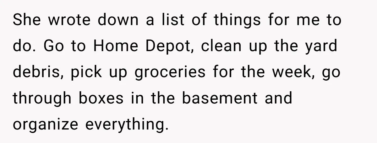 His Wife Hijacked His Entire Staycation - and Now He’s One Snap Away from Exploding She wrote down a list of things for me to do. Go to Home Depot, clean up the yard debris, pick up groceries for the week, go through boxes in...