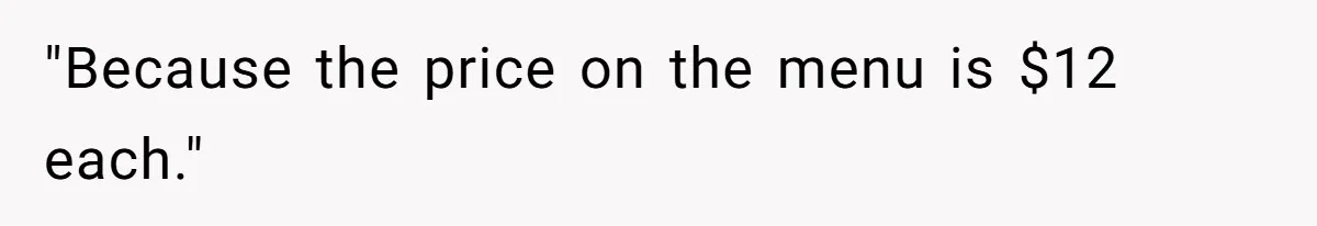 Server Tries To Save Customer $20, Customer Insists On Overpaying For Empty Quesadillas Anyway "Because the price on the menu is $12 each."