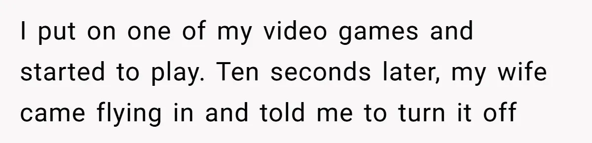 His Wife Hijacked His Entire Staycation - and Now He’s One Snap Away from Exploding I put on one of my video games and started to play. Ten seconds later, my wife came flying in and told me to turn it off