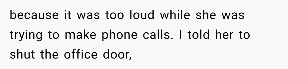 His Wife Hijacked His Entire Staycation - and Now He’s One Snap Away from Exploding because it was too loud while she was trying to make phone calls. I told her to shut the office door,