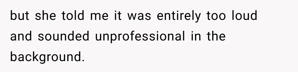 His Wife Hijacked His Entire Staycation - and Now He’s One Snap Away from Exploding but she told me it was entirely too loud and sounded unprofessional in the background.