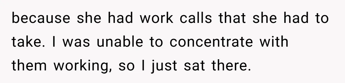 His Wife Hijacked His Entire Staycation - and Now He’s One Snap Away from Exploding because she had work calls that she had to take. I was unable to concentrate with them working, so I just sat there.