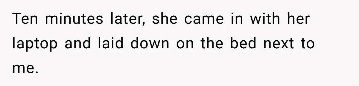 His Wife Hijacked His Entire Staycation - and Now He’s One Snap Away from Exploding Ten minutes later, she came in with her laptop and laid down on the bed next to me.