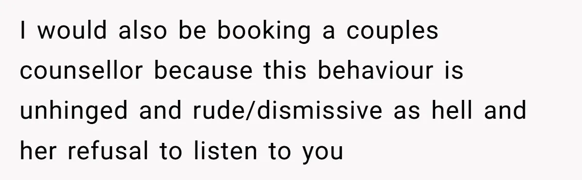 His Wife Hijacked His Entire Staycation - and Now He’s One Snap Away from Exploding I would also be booking a couples counsellor because this behaviour is unhinged and rude/dismissive as hell and her refusal to listen to you