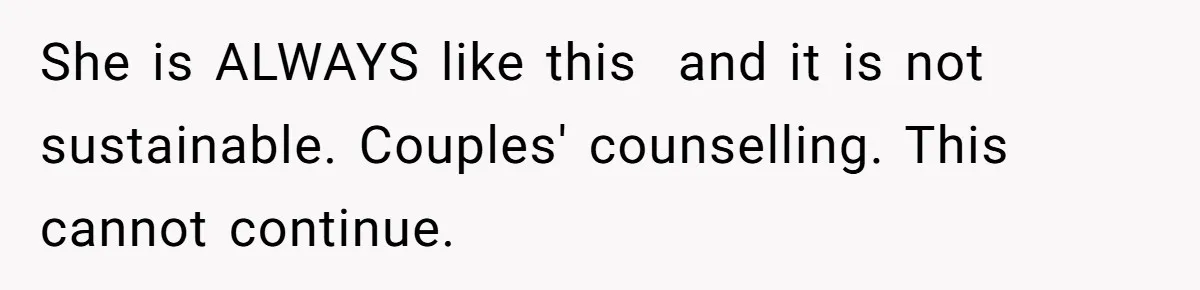 His Wife Hijacked His Entire Staycation - and Now He’s One Snap Away from Exploding She is ALWAYS like this and it is not sustainable. Couples' counselling. This cannot continue.