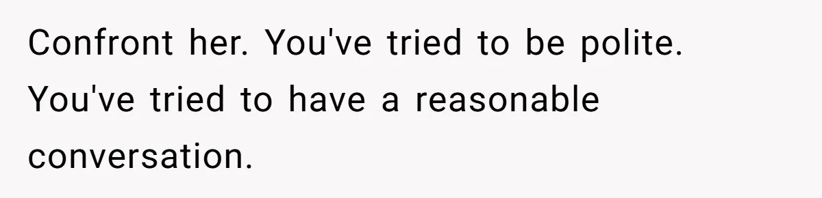 His Wife Hijacked His Entire Staycation - and Now He’s One Snap Away from Exploding Confront her. You've tried to be polite. You've tried to have a reasonable conversation.