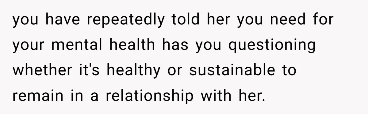 His Wife Hijacked His Entire Staycation - and Now He’s One Snap Away from Exploding you have repeatedly told her you need for your mental health has you questioning whether it's healthy or sustainable to remain in a relationship with her.