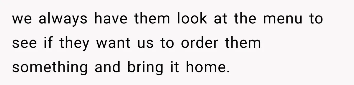 New Couple Melts Down at Dinner After Parents Order Takeout for Their Own Kids we always have them look at the menu to see if they want us to order them something and bring it home.