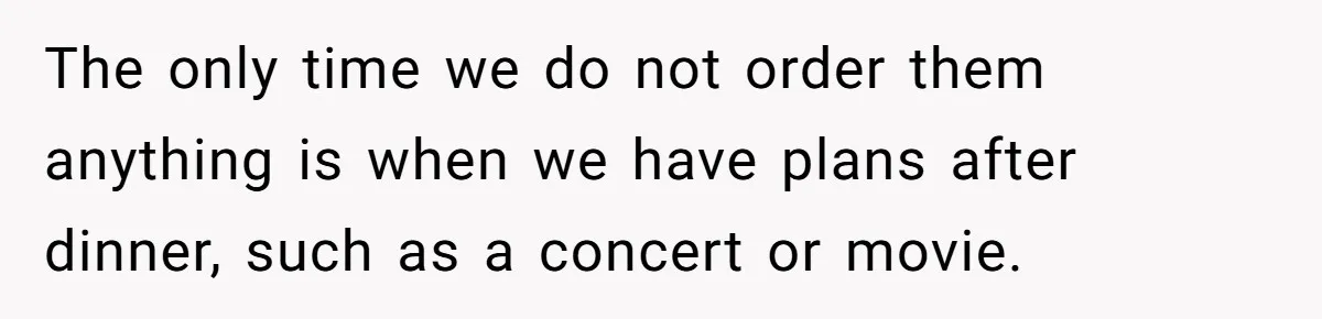 New Couple Melts Down at Dinner After Parents Order Takeout for Their Own Kids The only time we do not order them anything is when we have plans after dinner, such as a concert or movie.