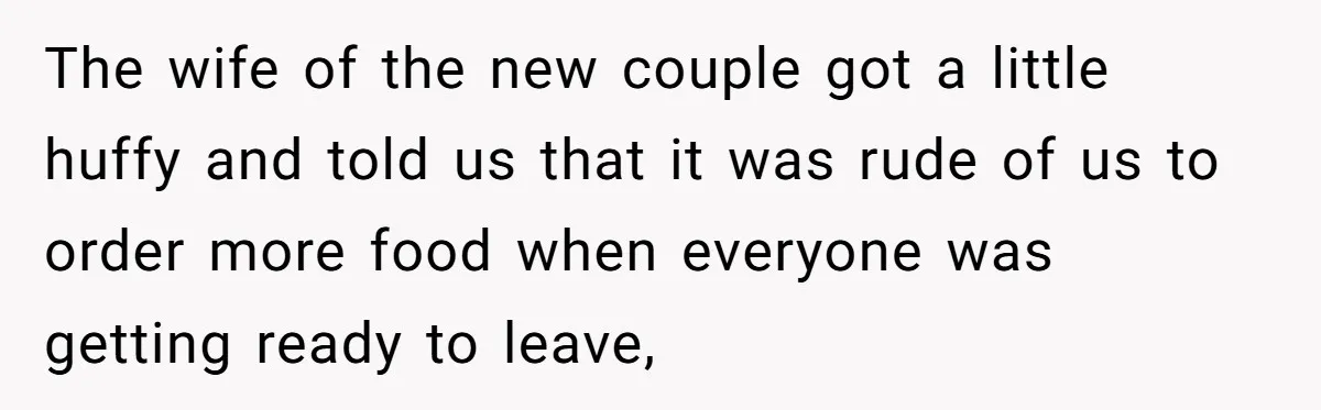 New Couple Melts Down at Dinner After Parents Order Takeout for Their Own Kids The wife of the new couple got a little huffy and told us that it was rude of us to order more food when everyone was getting ready to leave,