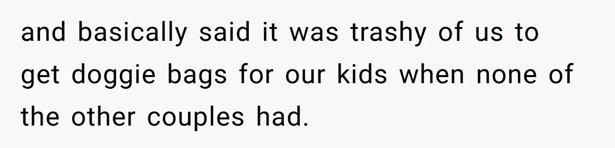 New Couple Melts Down at Dinner After Parents Order Takeout for Their Own Kids and basically said it was trashy of us to get doggie bags for our kids when none of the other couples had.
