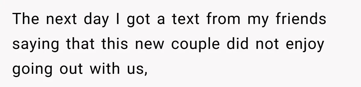 New Couple Melts Down at Dinner After Parents Order Takeout for Their Own Kids The next day I got a text from my friends saying that this new couple did not enjoy going out with us,