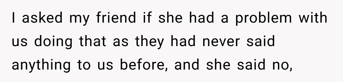 New Couple Melts Down at Dinner After Parents Order Takeout for Their Own Kids I asked my friend if she had a problem with us doing that as they had never said anything to us before, and she said no,