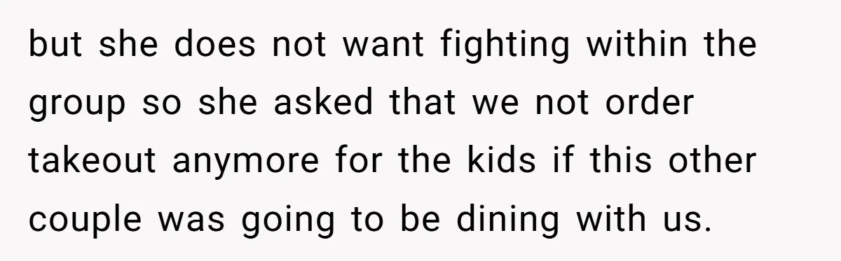 New Couple Melts Down at Dinner After Parents Order Takeout for Their Own Kids but she does not want fighting within the group so she asked that we not order takeout anymore for the kids if this other couple was going to be dining...